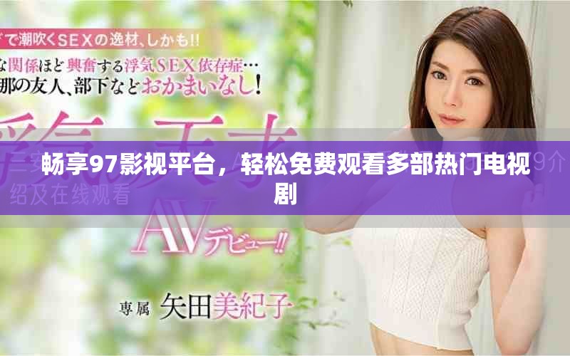 畅享97影视平台，轻松免费观看多部热门电视剧