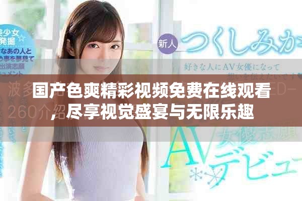 国产色爽精彩视频免费在线观看，尽享视觉盛宴与无限乐趣