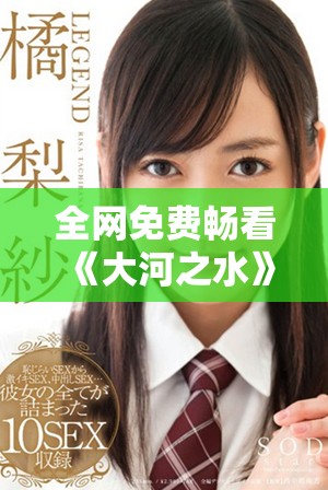 全网免费畅看《大河之水》电视剧全集，尽情享受精彩剧情吧