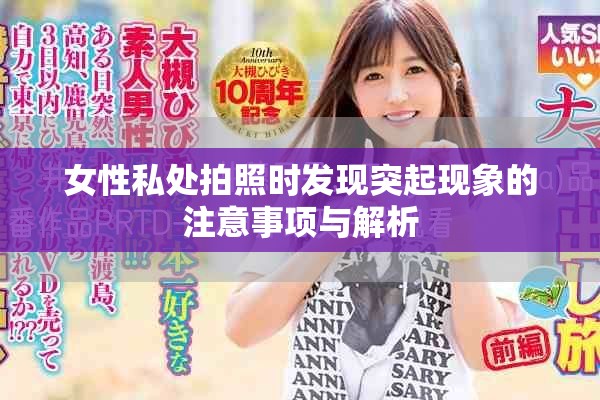 女性私处拍照时发现突起现象的注意事项与解析