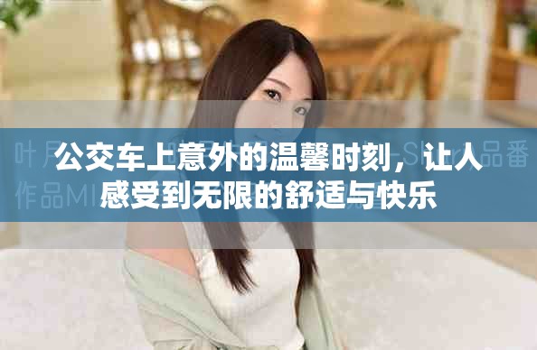 公交车上意外的温馨时刻，让人感受到无限的舒适与快乐