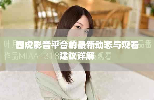 四虎影音平台的最新动态与观看建议详解