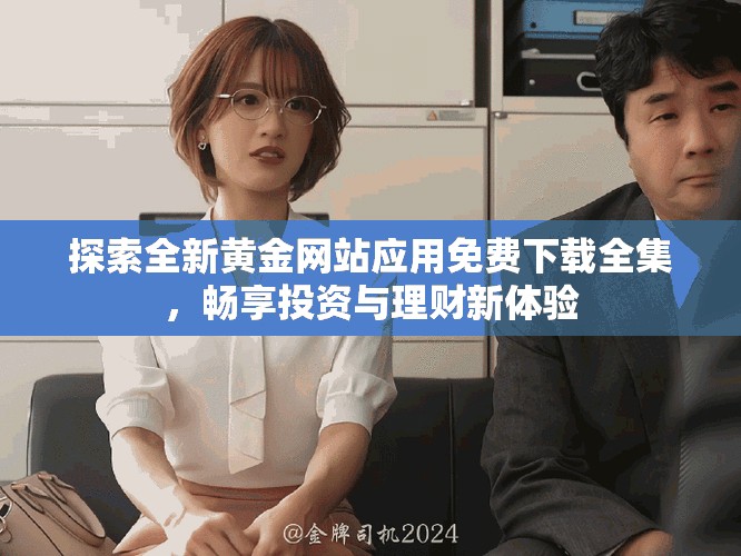 探索全新黄金网站应用免费下载全集，畅享投资与理财新体验