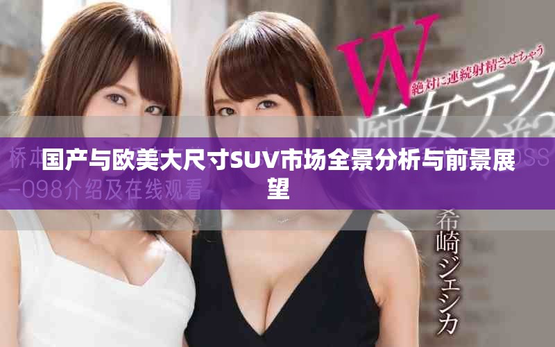 国产与欧美大尺寸SUV市场全景分析与前景展望