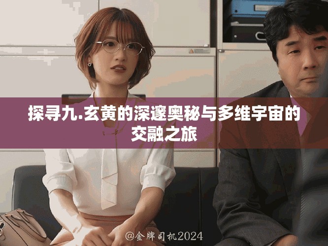 探寻九.玄黄的深邃奥秘与多维宇宙的交融之旅