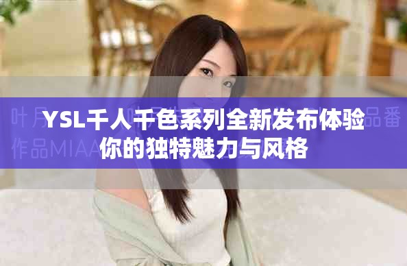 YSL千人千色系列全新发布体验你的独特魅力与风格