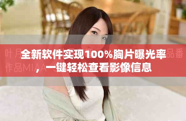 全新软件实现100%胸片曝光率，一键轻松查看影像信息