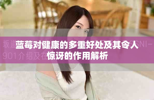 蓝莓对健康的多重好处及其令人惊讶的作用解析