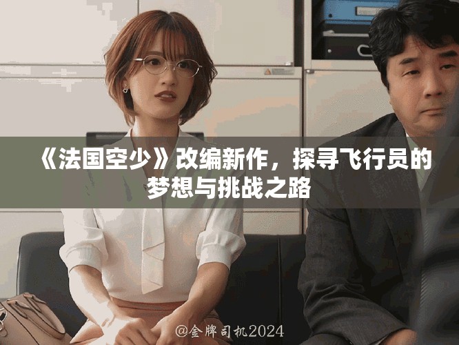 《法国空少》改编新作，探寻飞行员的梦想与挑战之路
