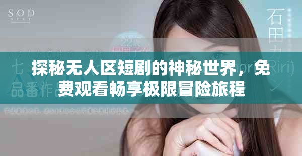 探秘无人区短剧的神秘世界，免费观看畅享极限冒险旅程