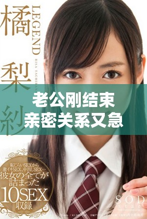 老公刚结束亲密关系又急着让我重写一篇新故事