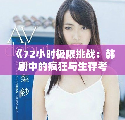 《72小时极限挑战：韩剧中的疯狂与生存考验》