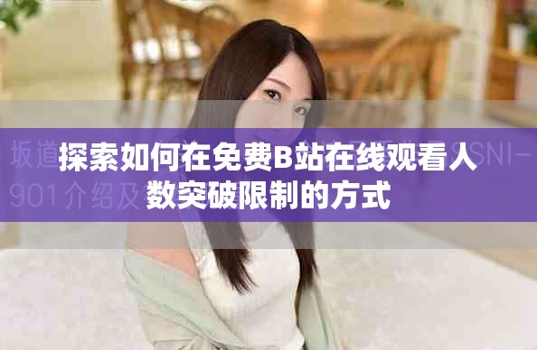 探索如何在免费B站在线观看人数突破限制的方式