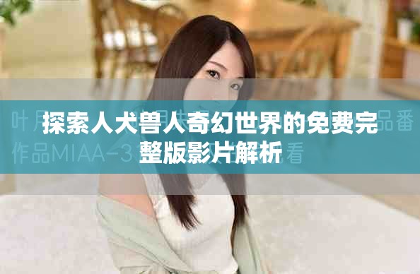 探索人犬兽人奇幻世界的免费完整版影片解析