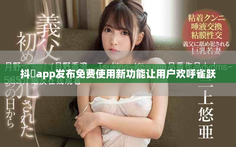 抖抈app发布免费使用新功能让用户欢呼雀跃