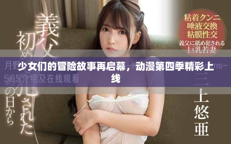 少女们的冒险故事再启幕，动漫第四季精彩上线