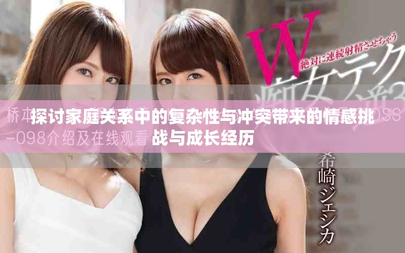 探讨家庭关系中的复杂性与冲突带来的情感挑战与成长经历