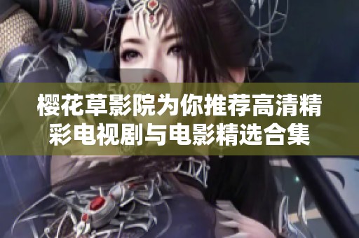 樱花草影院为你推荐高清精彩电视剧与电影精选合集