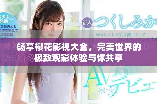 畅享樱花影视大全，完美世界的极致观影体验与你共享