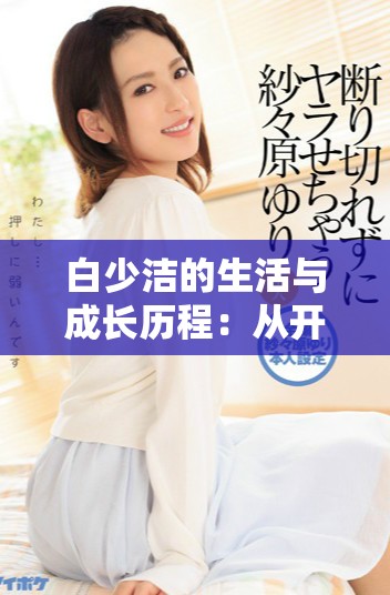白少洁的生活与成长历程：从开始到四十章的探索与发现