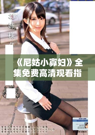 《尼姑小寡妇》全集免费高清观看指南和剧情深度解析