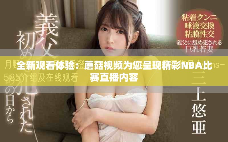 全新观看体验：蘑菇视频为您呈现精彩NBA比赛直播内容