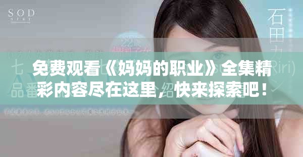 免费观看《妈妈的职业》全集精彩内容尽在这里，快来探索吧！