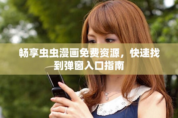 畅享虫虫漫画免费资源，快速找到弹窗入口指南