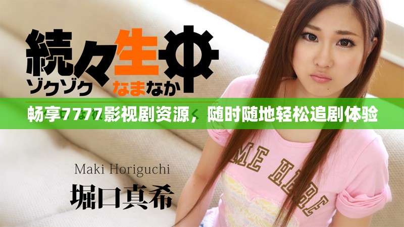 畅享7777影视剧资源，随时随地轻松追剧体验