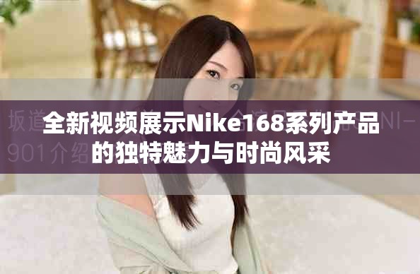 全新视频展示Nike168系列产品的独特魅力与时尚风采