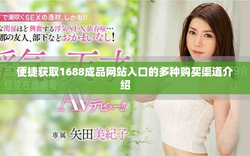 便捷获取1688成品网站入口的多种购买渠道介绍