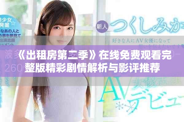 《出租房第二季》在线免费观看完整版精彩剧情解析与影评推荐