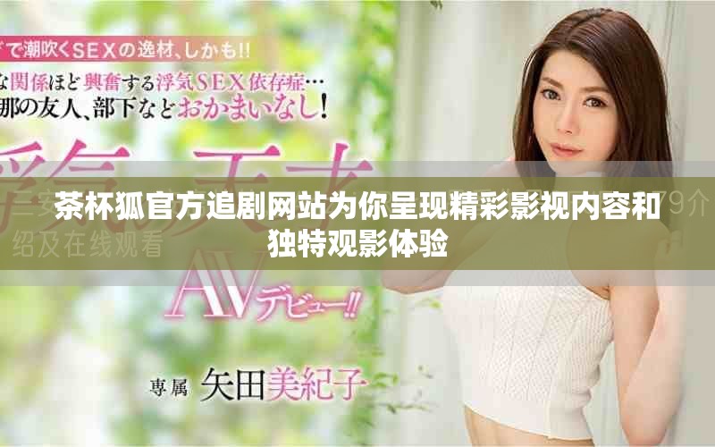 茶杯狐官方追剧网站为你呈现精彩影视内容和独特观影体验