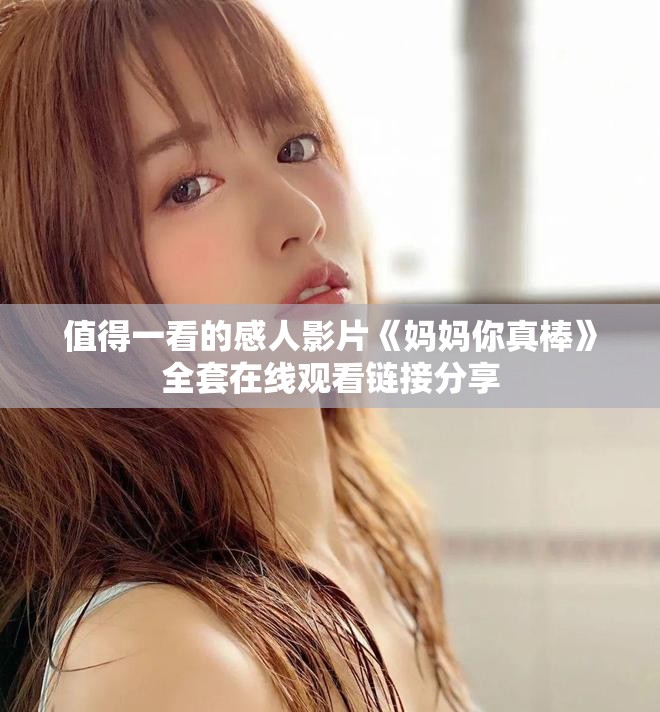 值得一看的感人影片《妈妈你真棒》全套在线观看链接分享