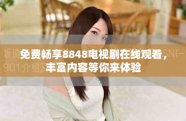 免费畅享8848电视剧在线观看，丰富内容等你来体验
