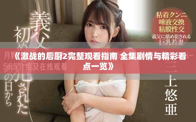 《激战的后厨2完整观看指南 全集剧情与精彩看点一览》