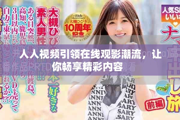 人人视频引领在线观影潮流，让你畅享精彩内容  