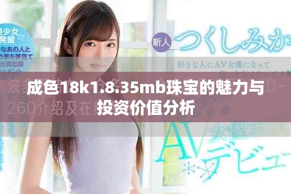 成色18k1.8.35mb珠宝的魅力与投资价值分析