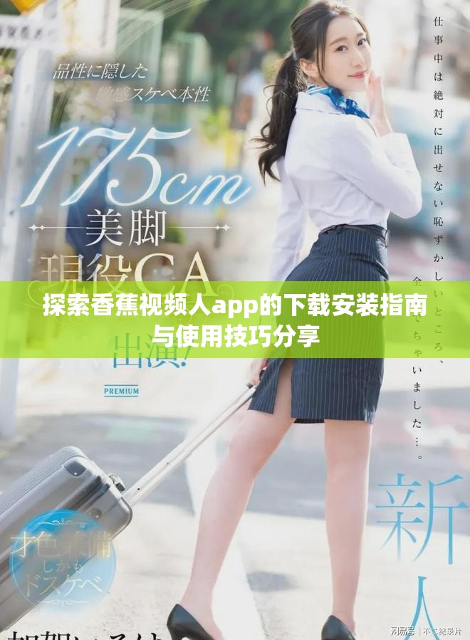 探索香蕉视频人app的下载安装指南与使用技巧分享