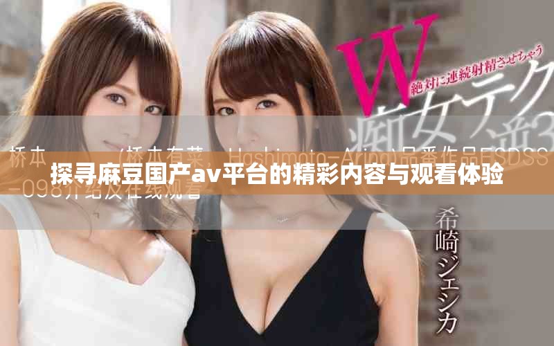 探寻麻豆国产av平台的精彩内容与观看体验
