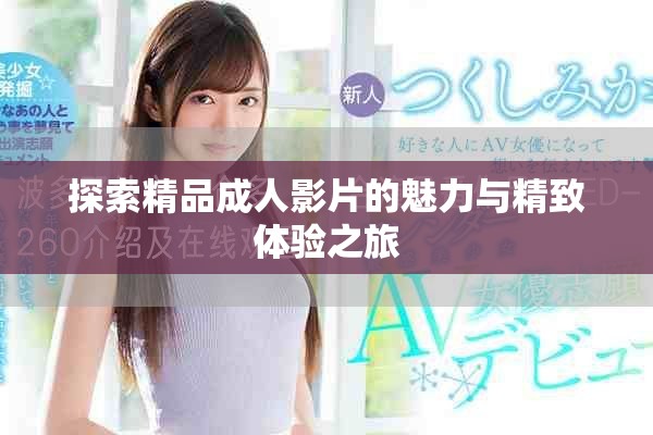 探索精品成人影片的魅力与精致体验之旅