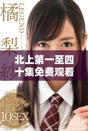 北上第一至四十集免费观看，精彩内容等你来看