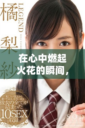 在心中燃起火花的瞬间，我渴望赢得他的心动与关注