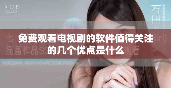 免费观看电视剧的软件值得关注的几个优点是什么