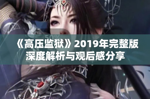 《高压监狱》2019年完整版深度解析与观后感分享