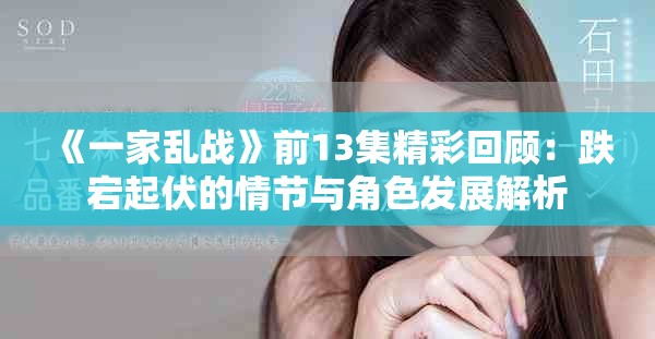 《一家乱战》前13集精彩回顾：跌宕起伏的情节与角色发展解析