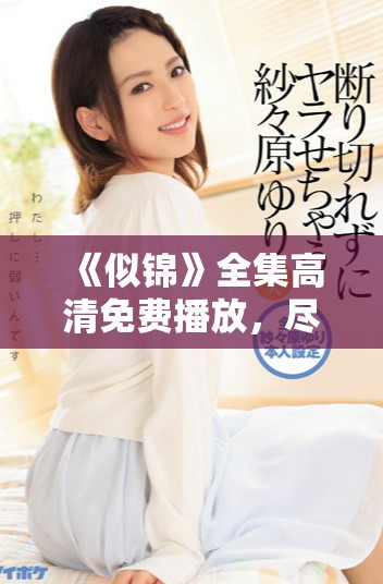 《似锦》全集高清免费播放，尽享浪漫故事带来的感动与欢乐