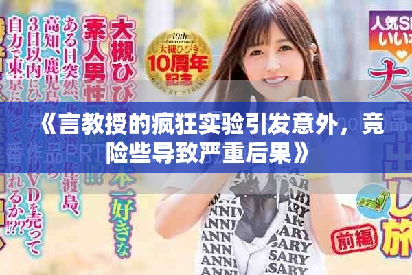 《言教授的疯狂实验引发意外，竟险些导致严重后果》