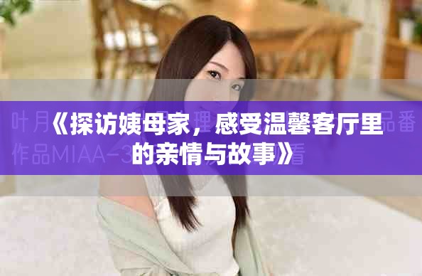 《探访姨母家，感受温馨客厅里的亲情与故事》