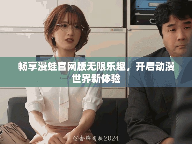 畅享漫蛙官网版无限乐趣，开启动漫世界新体验
